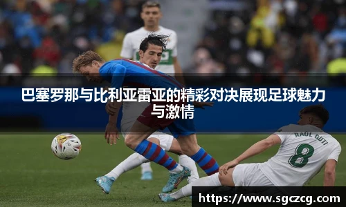 巴塞罗那与比利亚雷亚的精彩对决展现足球魅力与激情