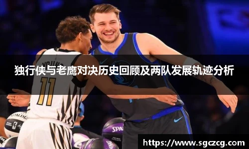 独行侠与老鹰对决历史回顾及两队发展轨迹分析